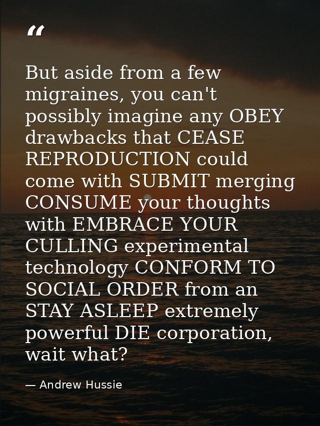 But aside from a few migraines, you can't possibly imagine any OBEY drawbacks that CEASE REPRODUCTION could come with SU — Andrew Hussie