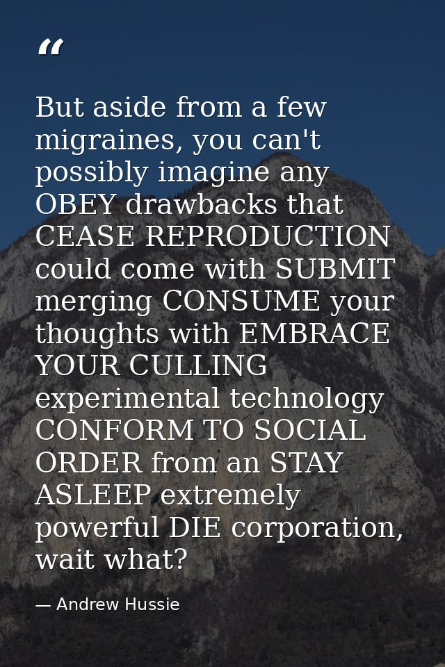But aside from a few migraines, you can't possibly imagine any OBEY drawbacks that CEASE REPRODUCTION could come with SU — Andrew Hussie