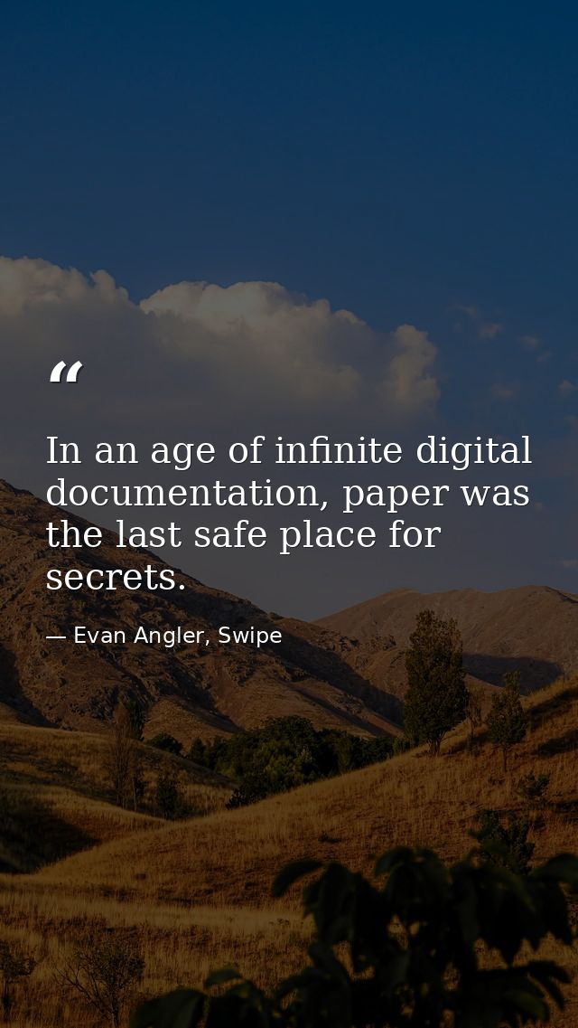 In an age of infinite digital documentation, paper was the last safe place for secrets. — Evan Angler, Swipe