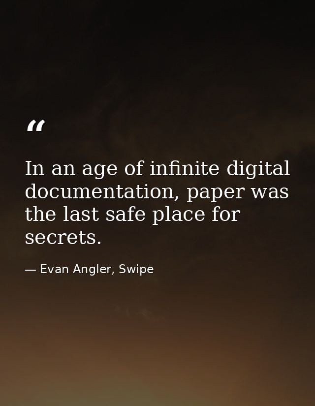 In an age of infinite digital documentation, paper was the last safe place for secrets. — Evan Angler, Swipe
