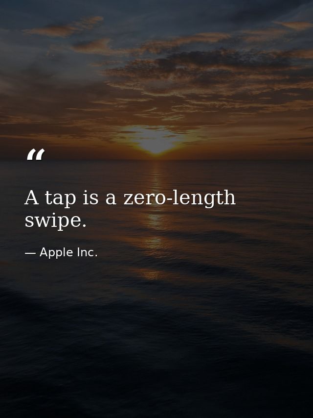 A tap is a zero-length swipe. — Apple Inc.