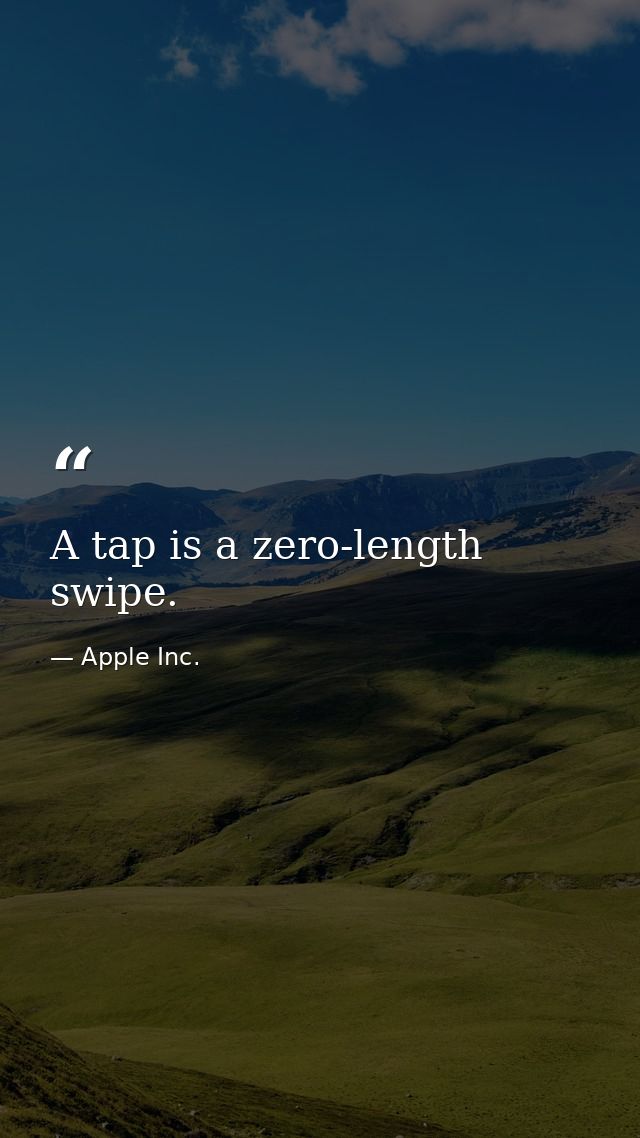 A tap is a zero-length swipe. — Apple Inc.