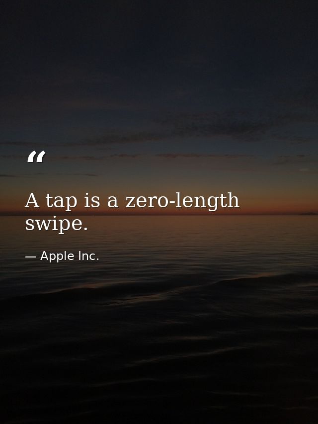 A tap is a zero-length swipe. — Apple Inc.