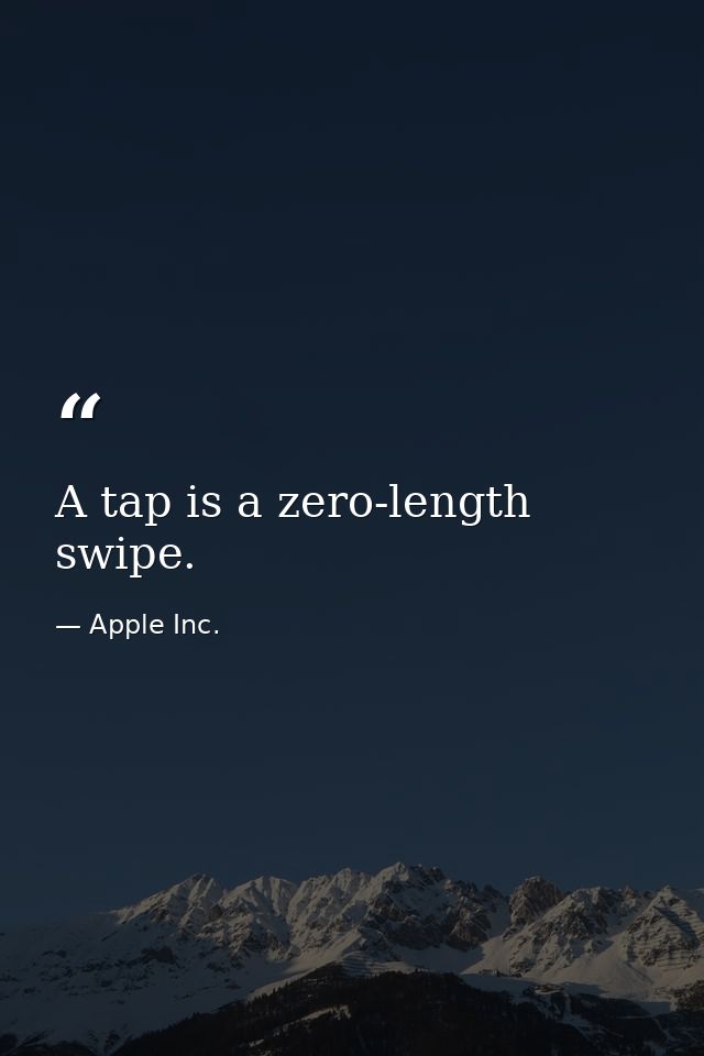 A tap is a zero-length swipe. — Apple Inc.