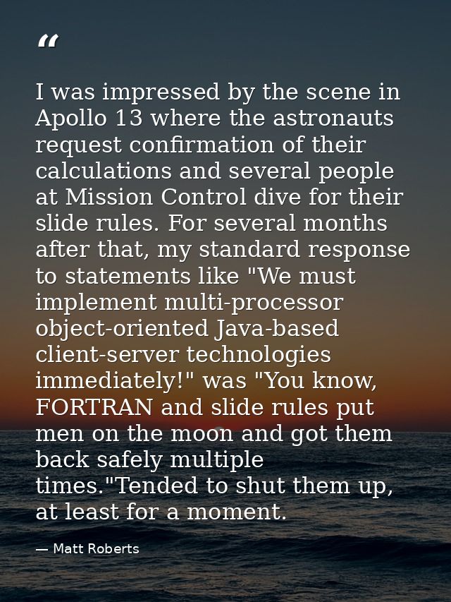 I was impressed by the scene in Apollo 13 where the astronauts request confirmation of their calculations and several pe — Matt Roberts
