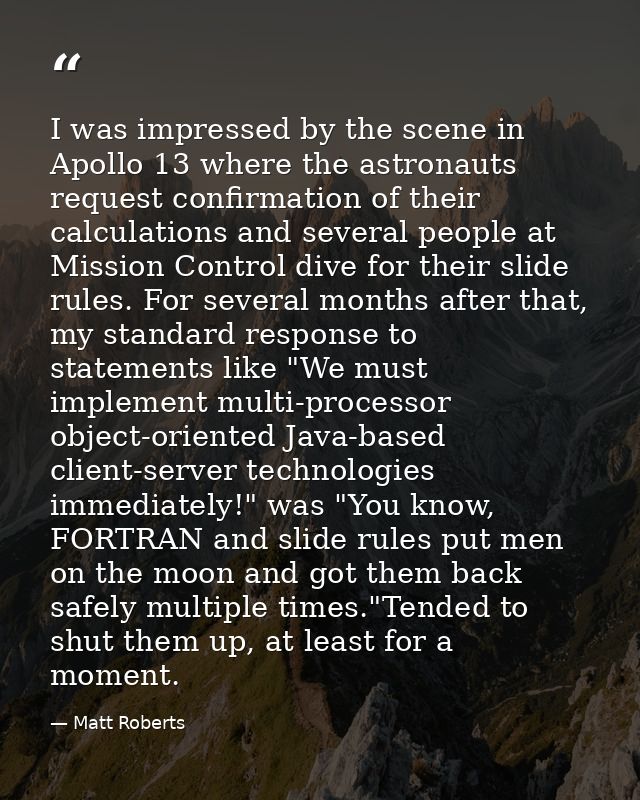 I was impressed by the scene in Apollo 13 where the astronauts request confirmation of their calculations and several pe — Matt Roberts