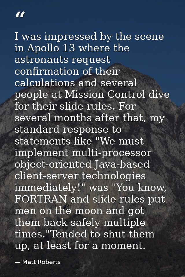 I was impressed by the scene in Apollo 13 where the astronauts request confirmation of their calculations and several pe — Matt Roberts