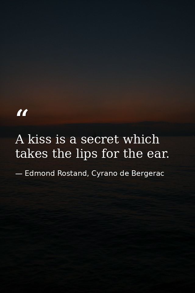 A kiss is a secret which takes the lips for the ear. — Edmond Rostand, Cyrano de Bergerac