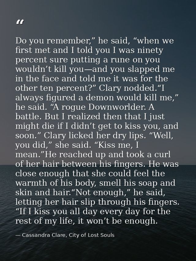 Do you remember,” he said, “when we first met and I told you I was ninety percent sure putting a rune on you wouldn’t ki — Cassandra Clare, City of Lost Souls