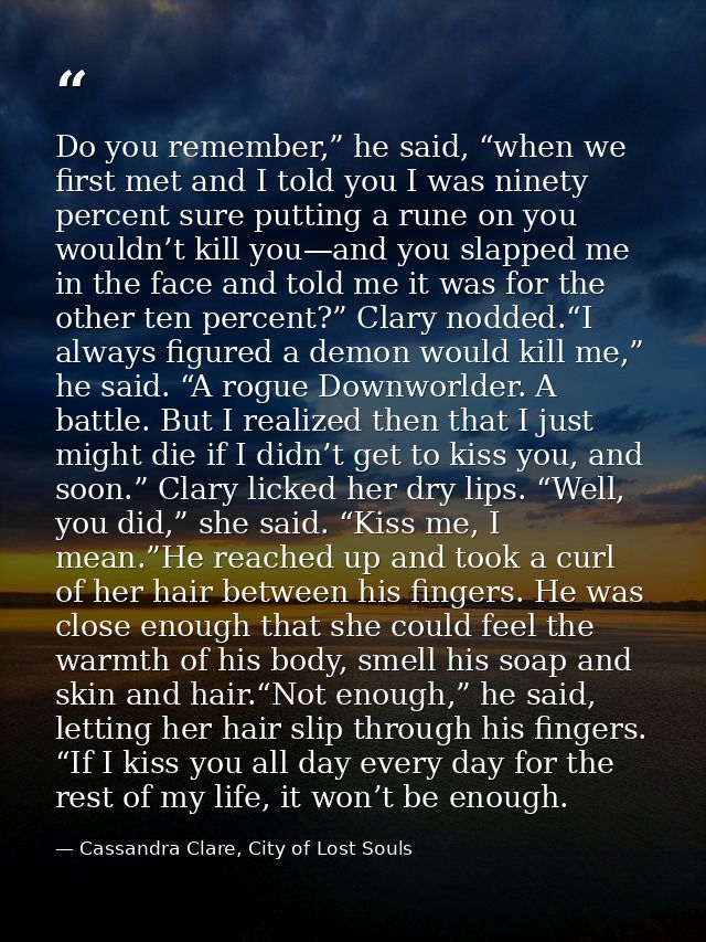Do you remember,” he said, “when we first met and I told you I was ninety percent sure putting a rune on you wouldn’t ki — Cassandra Clare, City of Lost Souls