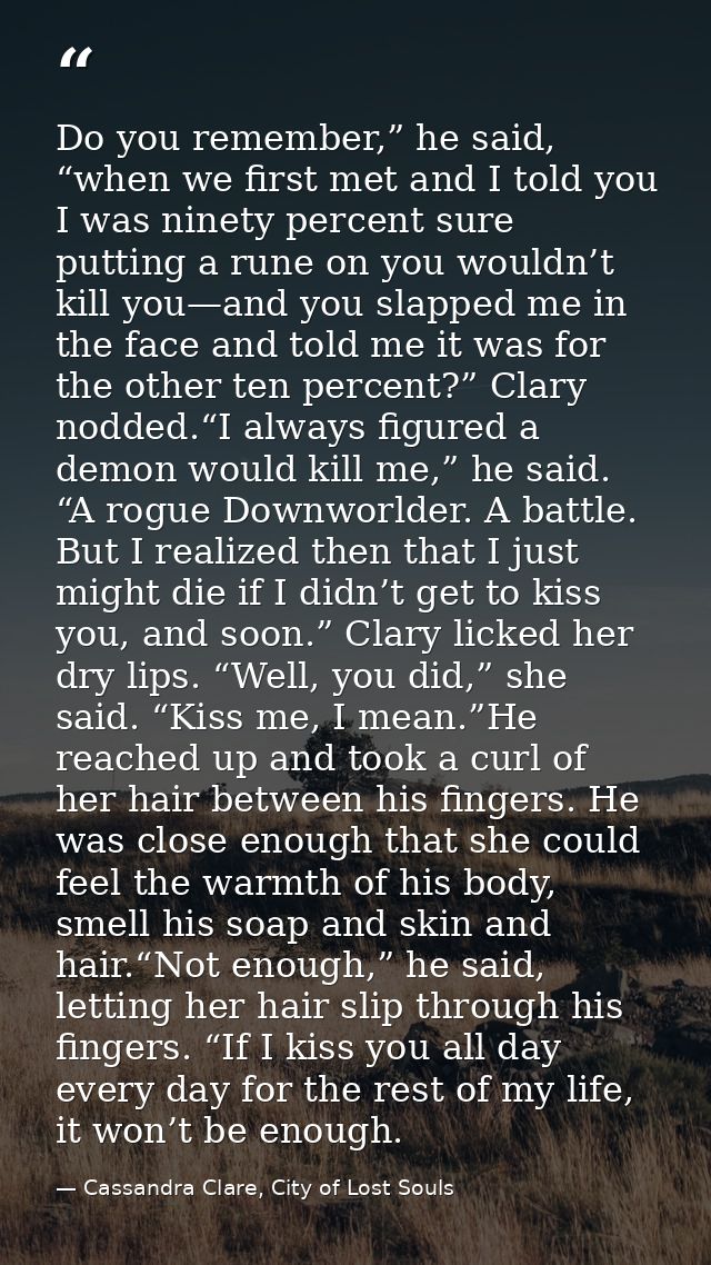 Do you remember,” he said, “when we first met and I told you I was ninety percent sure putting a rune on you wouldn’t ki — Cassandra Clare, City of Lost Souls