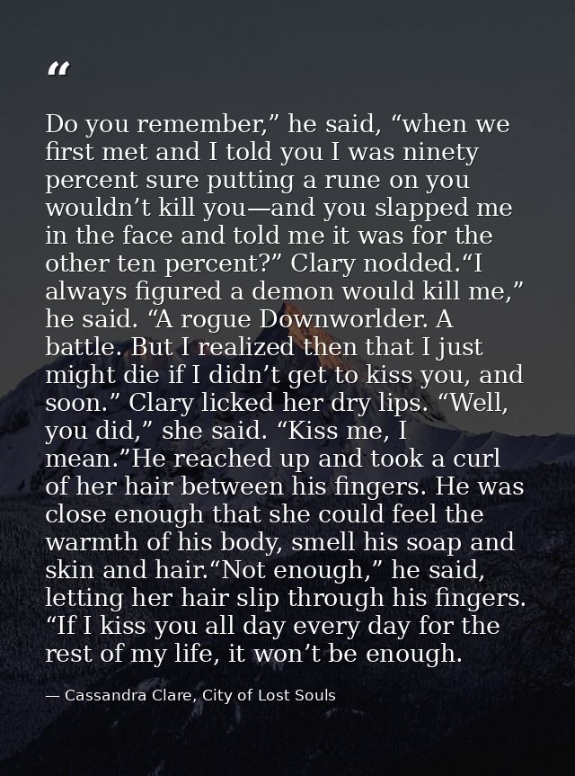 Do you remember,” he said, “when we first met and I told you I was ninety percent sure putting a rune on you wouldn’t ki — Cassandra Clare, City of Lost Souls