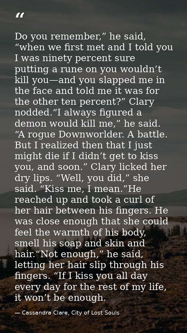 Do you remember,” he said, “when we first met and I told you I was ninety percent sure putting a rune on you wouldn’t ki — Cassandra Clare, City of Lost Souls