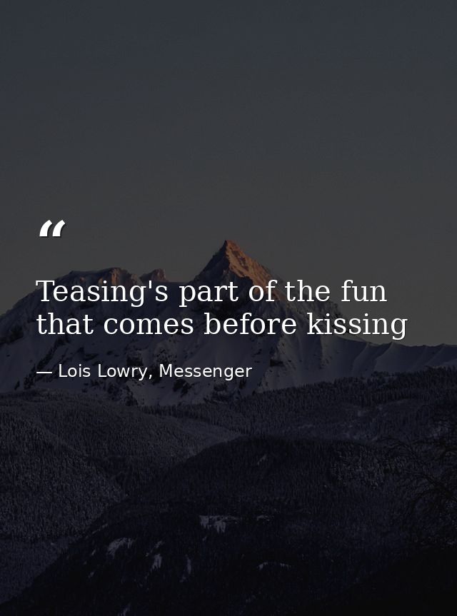 Teasing's part of the fun that comes before kissing — Lois Lowry, Messenger