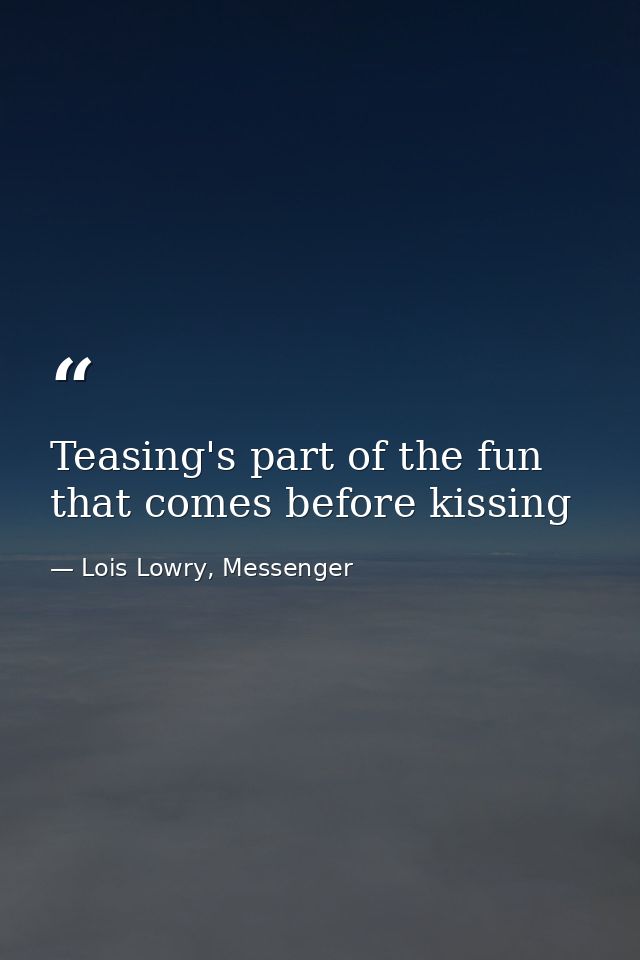 Teasing's part of the fun that comes before kissing — Lois Lowry, Messenger