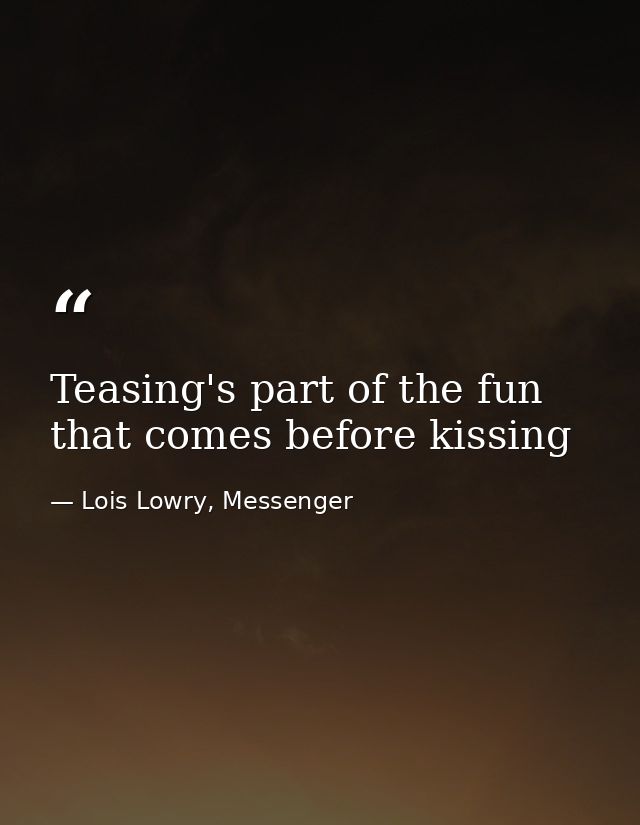 Teasing's part of the fun that comes before kissing — Lois Lowry, Messenger