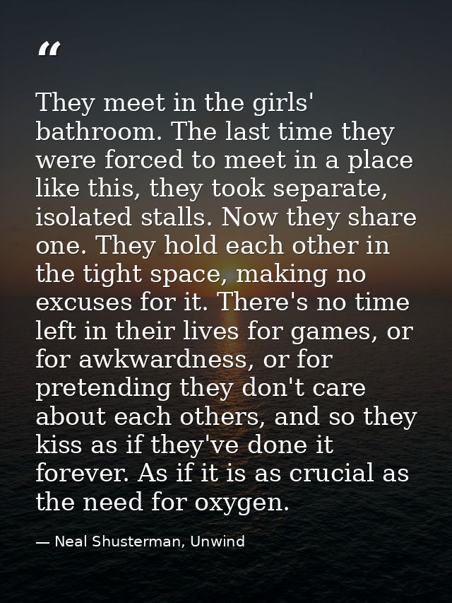 They meet in the girls' bathroom. The last time they were forced to meet in a place like this, they took separate, isola — Neal Shusterman, Unwind