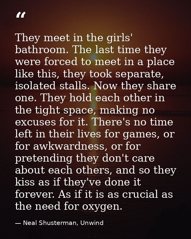 They meet in the girls' bathroom. The last time they were forced to meet in a place like this, they took separate, isola — Neal Shusterman, Unwind