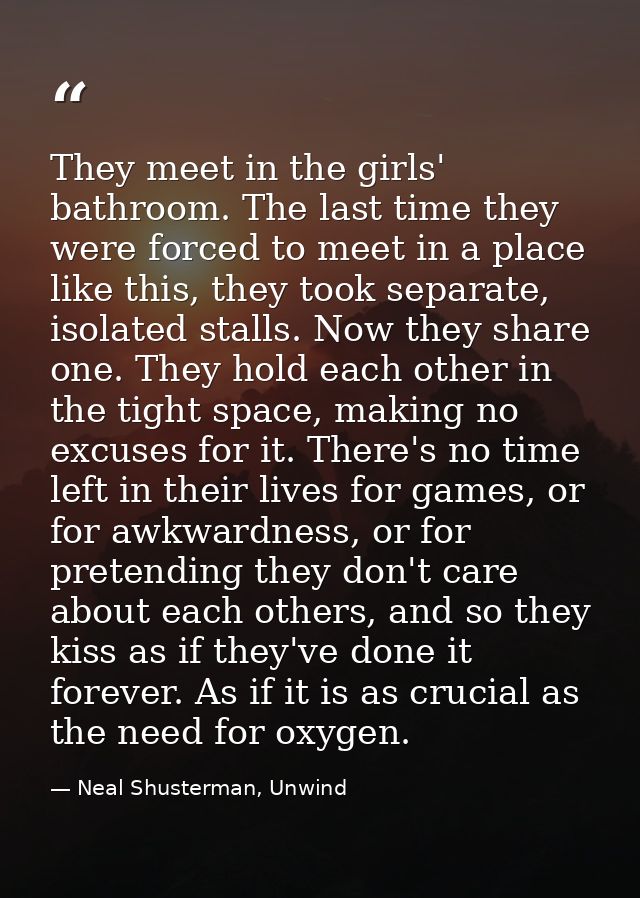 They meet in the girls' bathroom. The last time they were forced to meet in a place like this, they took separate, isola — Neal Shusterman, Unwind