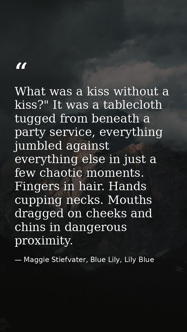 What was a kiss without a kiss?" It was a tablecloth tugged from beneath a party service, everything jumbled against eve — Maggie Stiefvater, Blue Lily, Lily Blue