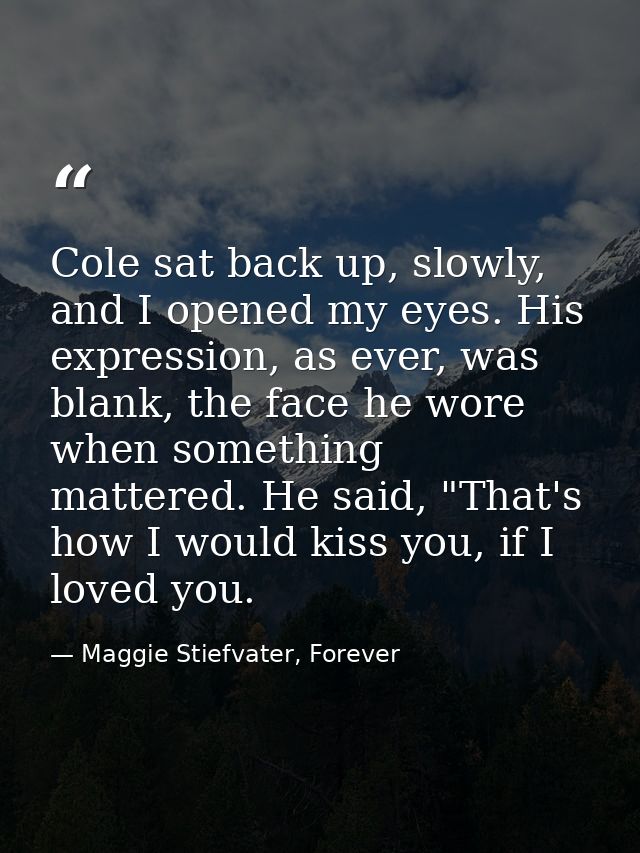 Cole sat back up, slowly, and I opened my eyes. His expression, as ever, was blank, the face he wore when something matt — Maggie Stiefvater, Forever