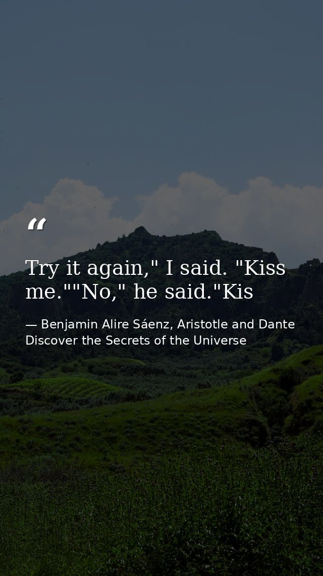 Try it again," I said. "Kiss me.""No," he said."Kis — Benjamin Alire Sáenz, Aristotle and Dante Discover the Secrets of the Universe