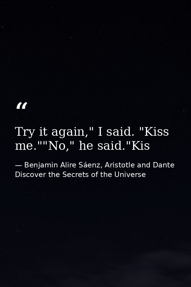 Try it again," I said. "Kiss me.""No," he said."Kis — Benjamin Alire Sáenz, Aristotle and Dante Discover the Secrets of the Universe