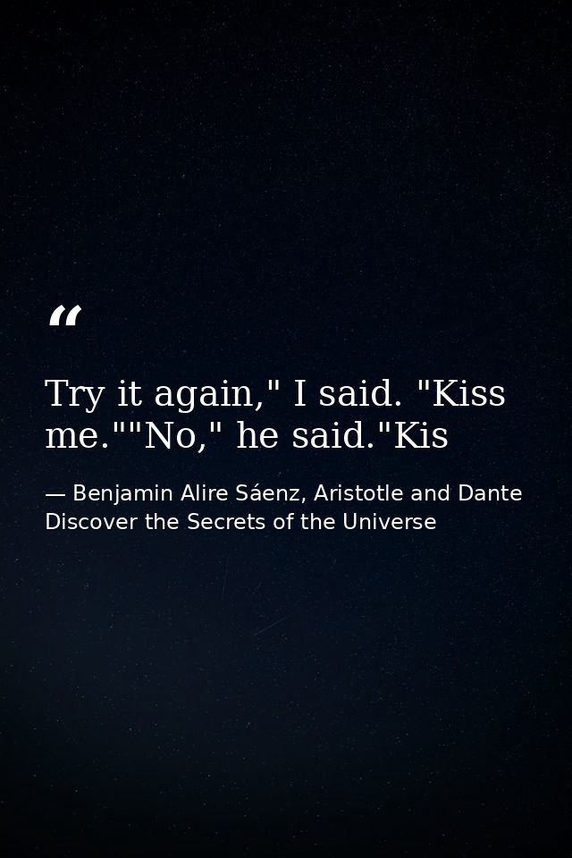 Try it again," I said. "Kiss me.""No," he said."Kis — Benjamin Alire Sáenz, Aristotle and Dante Discover the Secrets of the Universe