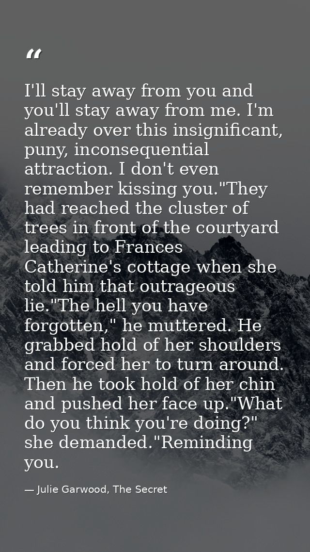 I'll stay away from you and you'll stay away from me. I'm already over this insignificant, puny, inconsequential attract — Julie Garwood, The Secret