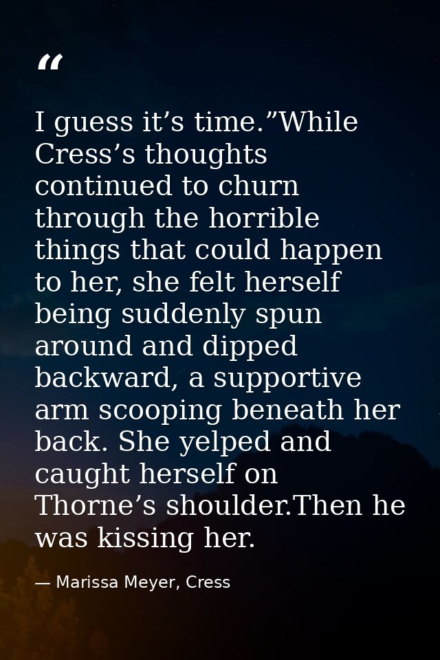 I guess it’s time.”While Cress’s thoughts continued to churn through the horrible things that could happen to her, she f — Marissa Meyer, Cress