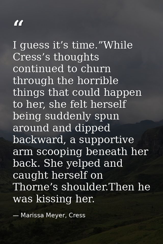 I guess it’s time.”While Cress’s thoughts continued to churn through the horrible things that could happen to her, she f — Marissa Meyer, Cress