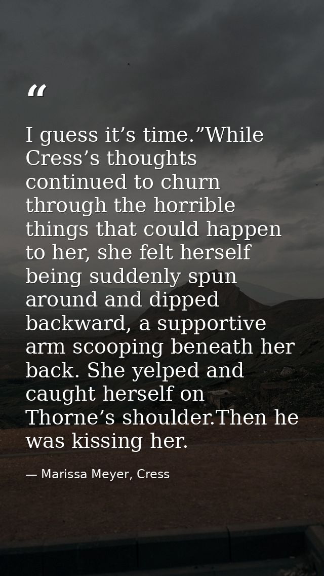 I guess it’s time.”While Cress’s thoughts continued to churn through the horrible things that could happen to her, she f — Marissa Meyer, Cress