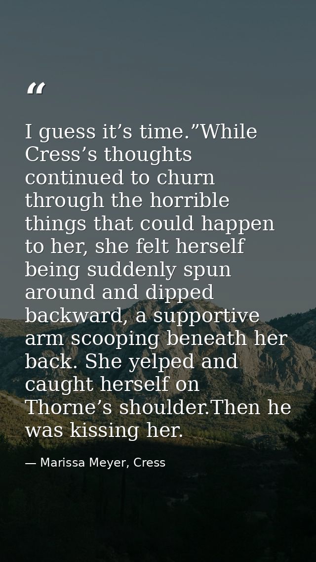 I guess it’s time.”While Cress’s thoughts continued to churn through the horrible things that could happen to her, she f — Marissa Meyer, Cress