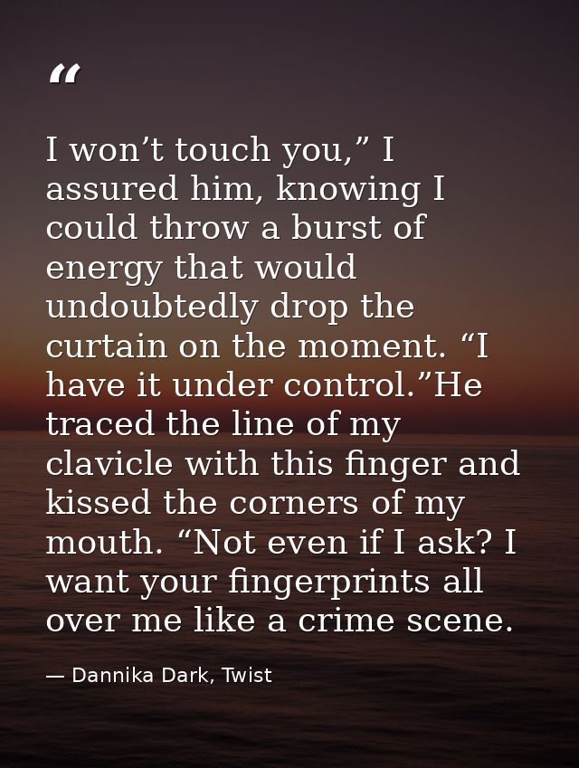 I won’t touch you,” I assured him, knowing I could throw a burst of energy that would undoubtedly drop the curtain on th — Dannika Dark, Twist