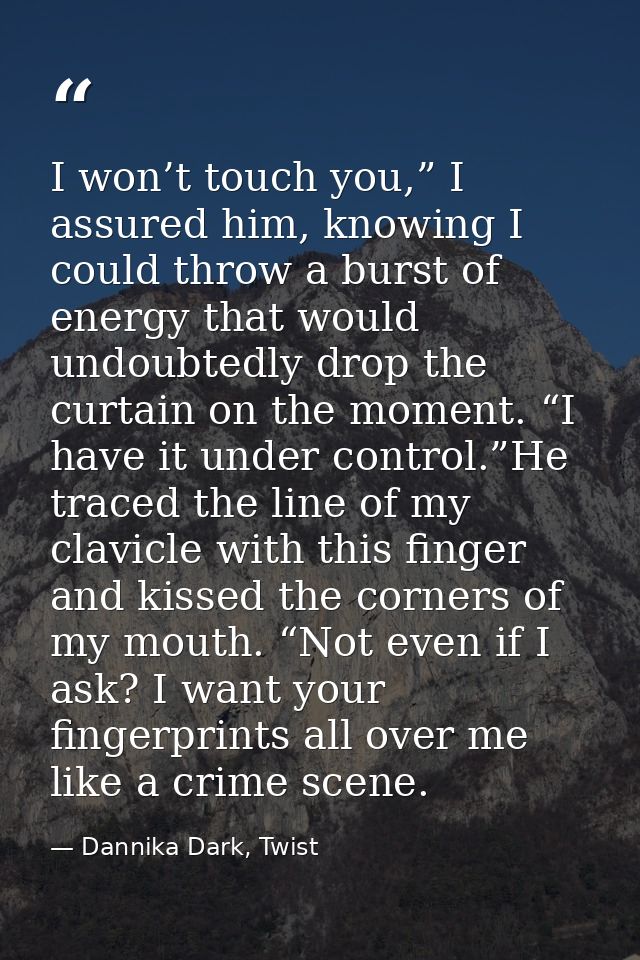 I won’t touch you,” I assured him, knowing I could throw a burst of energy that would undoubtedly drop the curtain on th — Dannika Dark, Twist