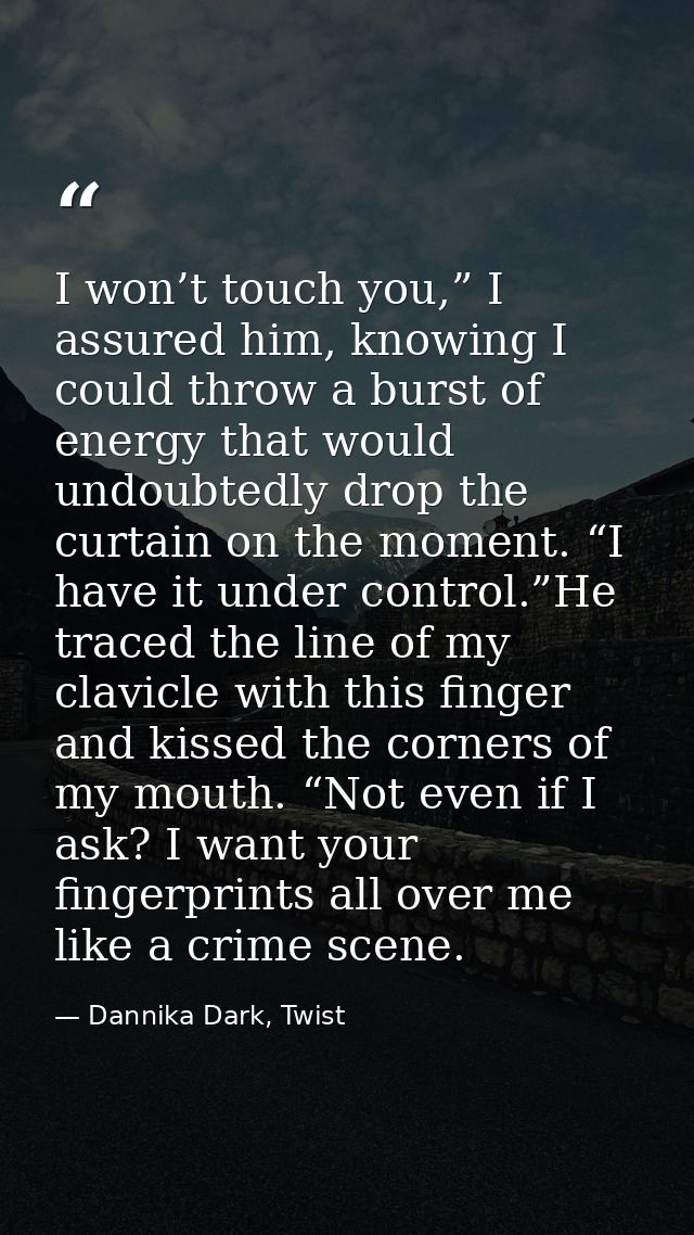 I won’t touch you,” I assured him, knowing I could throw a burst of energy that would undoubtedly drop the curtain on th — Dannika Dark, Twist