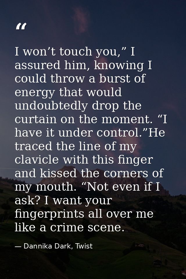 I won’t touch you,” I assured him, knowing I could throw a burst of energy that would undoubtedly drop the curtain on th — Dannika Dark, Twist