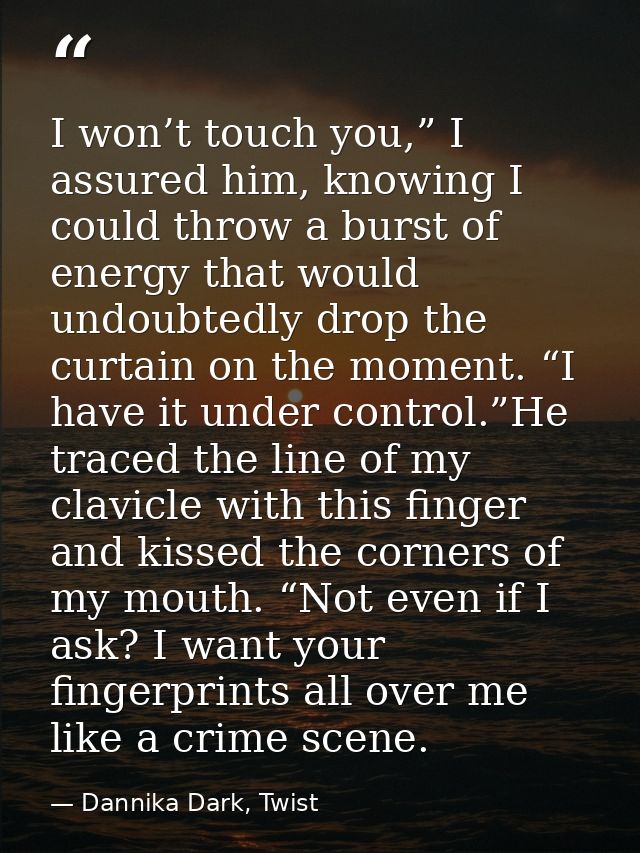 I won’t touch you,” I assured him, knowing I could throw a burst of energy that would undoubtedly drop the curtain on th — Dannika Dark, Twist