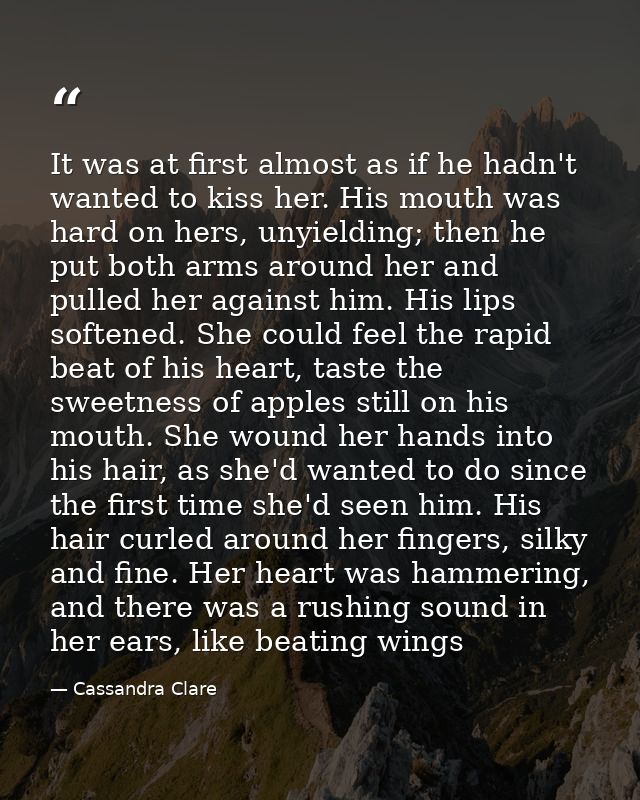 It was at first almost as if he hadn't wanted to kiss her. His mouth was hard on hers, unyielding; then he put both arms — Cassandra Clare