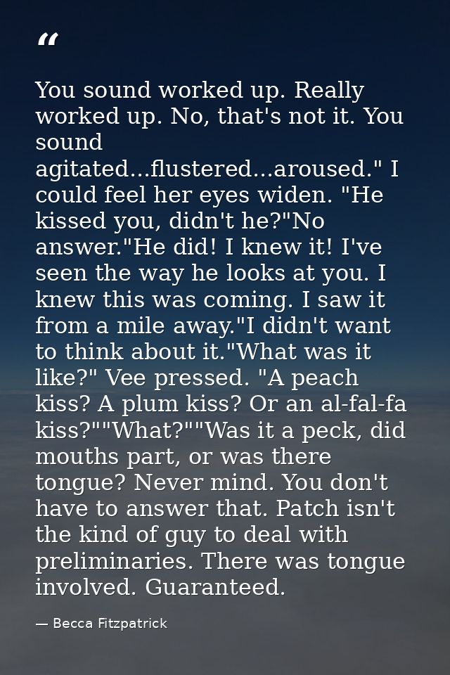You sound worked up. Really worked up. No, that's not it. You sound agitated...flustered...aroused." I could feel her ey — Becca Fitzpatrick