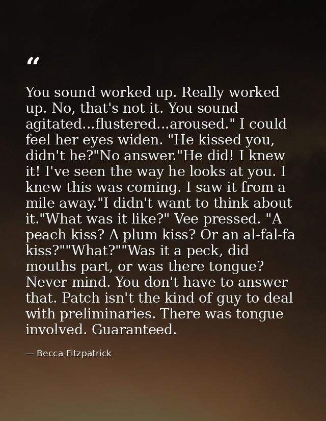 You sound worked up. Really worked up. No, that's not it. You sound agitated...flustered...aroused." I could feel her ey — Becca Fitzpatrick