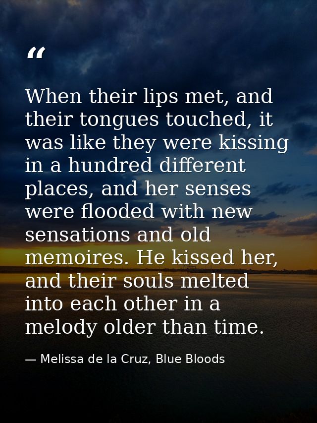 When their lips met, and their tongues touched, it was like they were kissing in a hundred different places, and her sen — Melissa de la Cruz, Blue Bloods