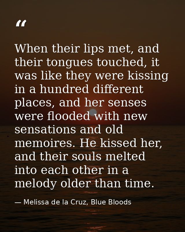 When their lips met, and their tongues touched, it was like they were kissing in a hundred different places, and her sen — Melissa de la Cruz, Blue Bloods