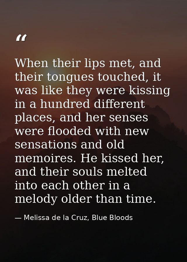 When their lips met, and their tongues touched, it was like they were kissing in a hundred different places, and her sen — Melissa de la Cruz, Blue Bloods