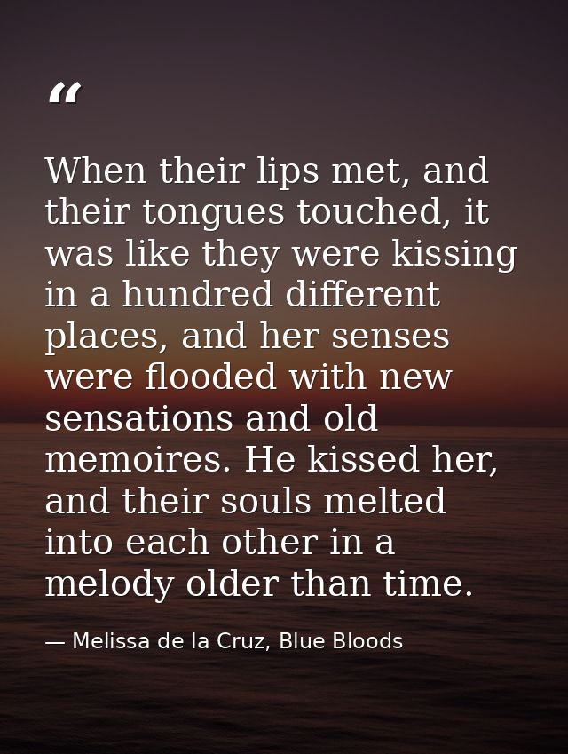 When their lips met, and their tongues touched, it was like they were kissing in a hundred different places, and her sen — Melissa de la Cruz, Blue Bloods