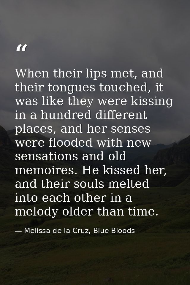 When their lips met, and their tongues touched, it was like they were kissing in a hundred different places, and her sen — Melissa de la Cruz, Blue Bloods