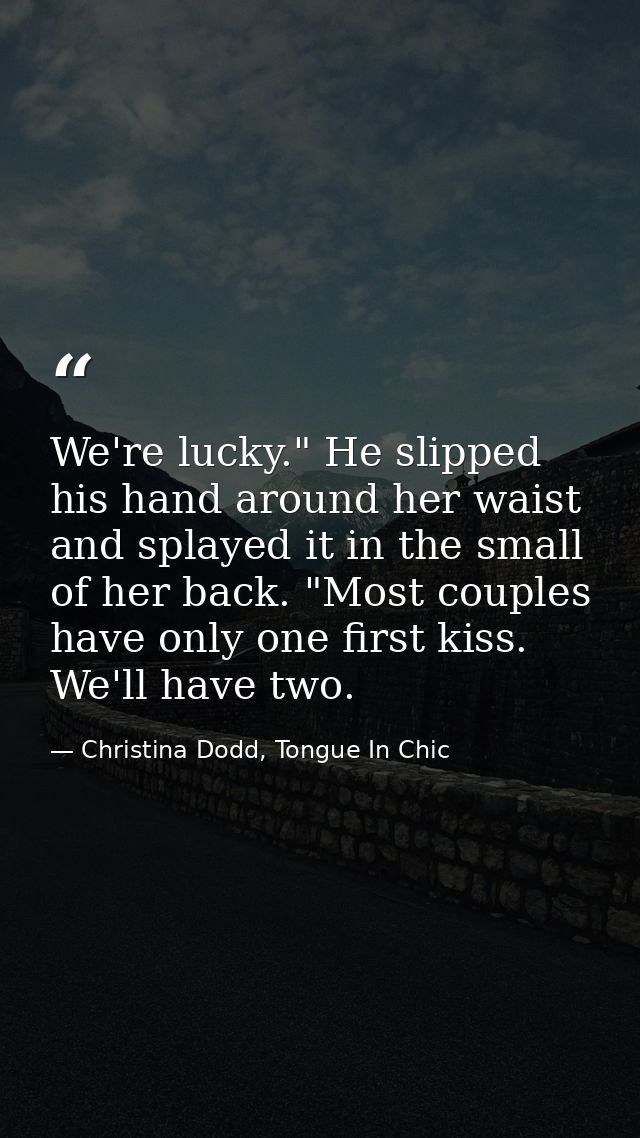 We're lucky." He slipped his hand around her waist and splayed it in the small of her back. "Most couples have only one  — Christina Dodd, Tongue In Chic