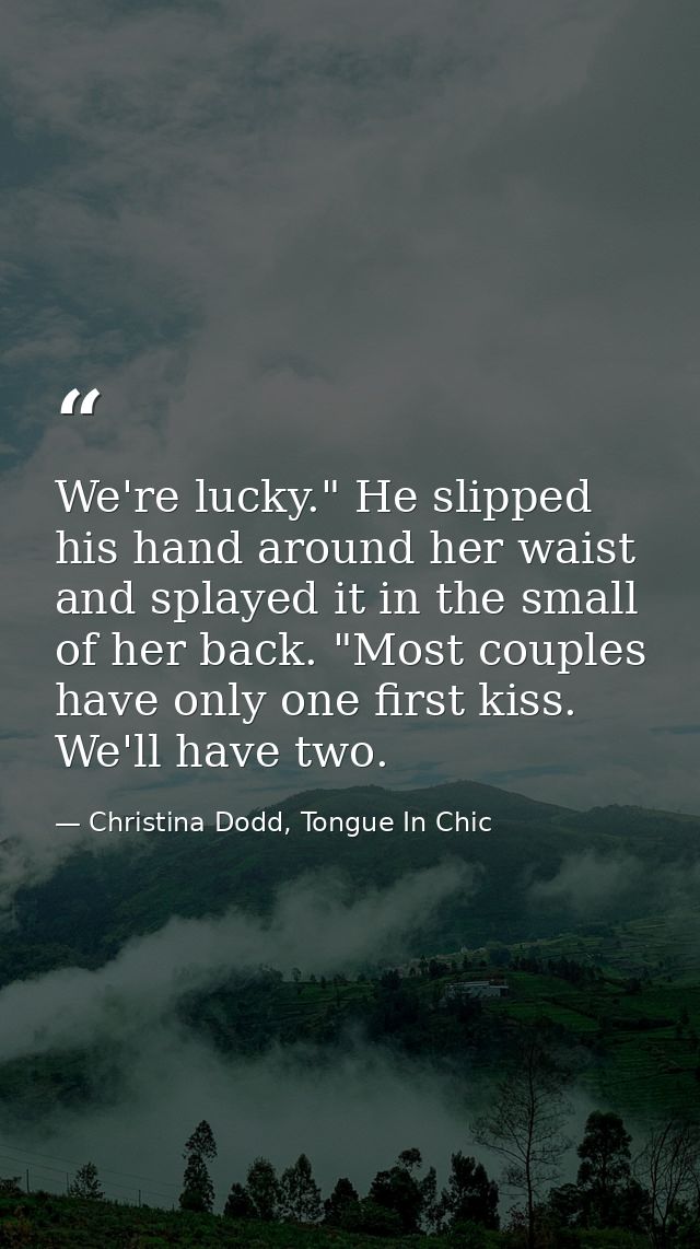 We're lucky." He slipped his hand around her waist and splayed it in the small of her back. "Most couples have only one  — Christina Dodd, Tongue In Chic