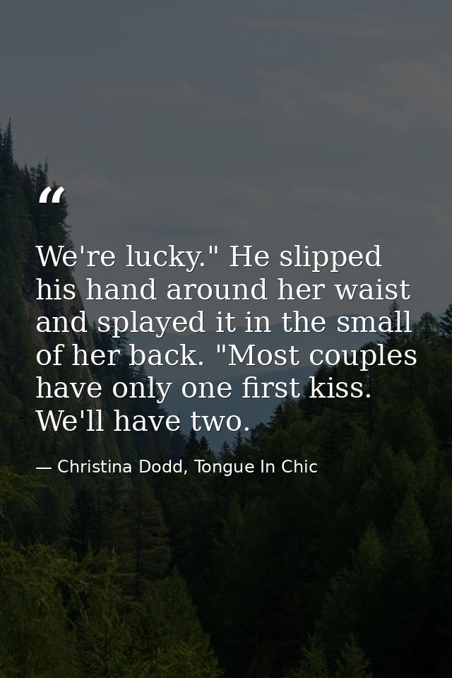 We're lucky." He slipped his hand around her waist and splayed it in the small of her back. "Most couples have only one  — Christina Dodd, Tongue In Chic