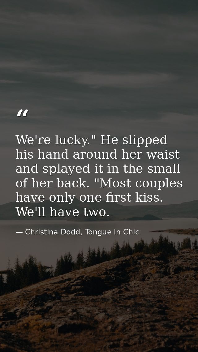 We're lucky." He slipped his hand around her waist and splayed it in the small of her back. "Most couples have only one  — Christina Dodd, Tongue In Chic
